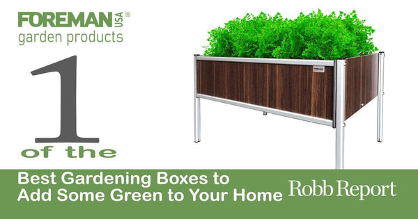 "Best Gardening Boxes to Add Some Green to Your Home" - Robb Report - FOREMAN® Products